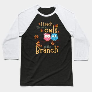 I teach the cutest owls on the branch - Kindergarten Teacher Fall Autumn Baseball T-Shirt